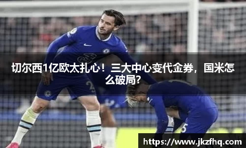 切尔西1亿欧太扎心！三大中心变代金券，国米怎么破局？